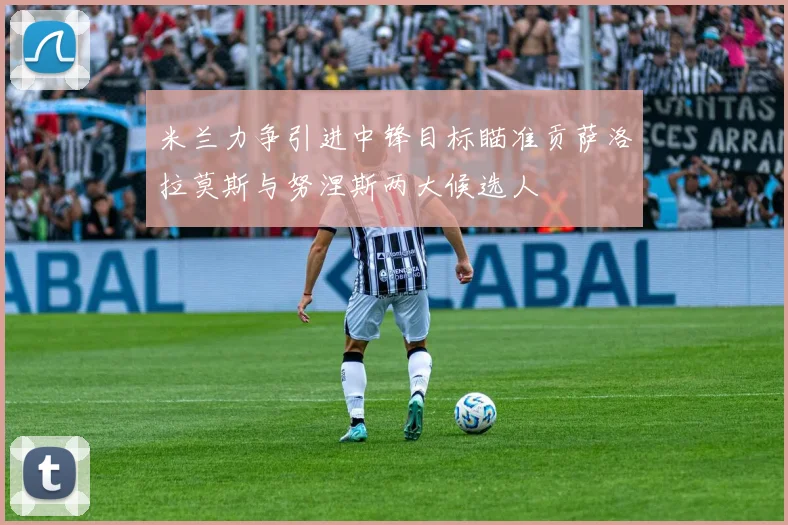 米兰力争引进中锋目标瞄准贡萨洛拉莫斯与努涅斯两大候选人