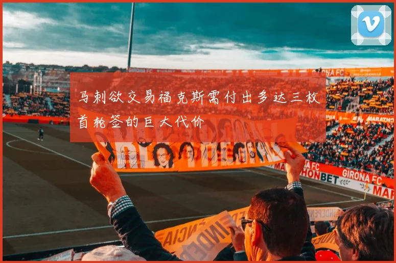 马刺欲交易福克斯需付出多达三枚首轮签的巨大代价
