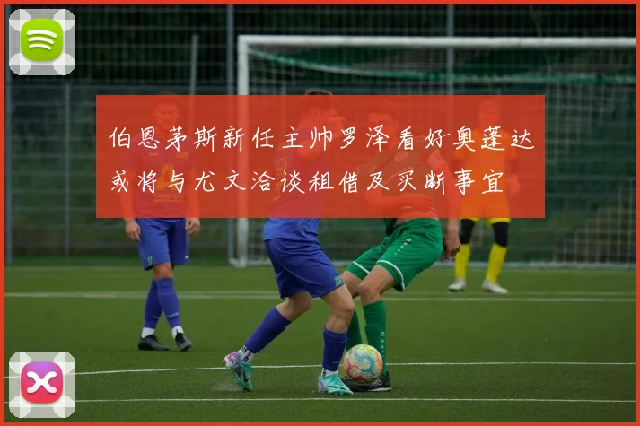 伯恩茅斯新任主帅罗泽看好奥蓬达或将与尤文洽谈租借及买断事宜