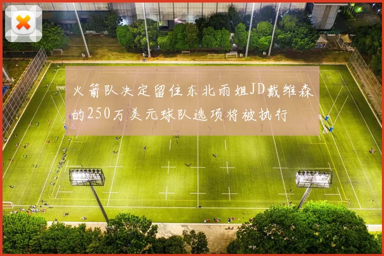 火箭队决定留住东北雨姐JD戴维森的250万美元球队选项将被执行