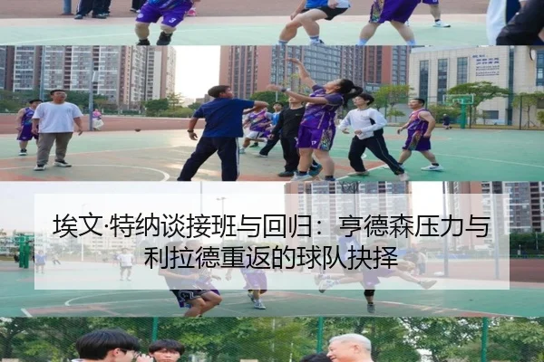 埃文·特纳谈接班与回归:亨德森压力与利拉德重返的球队抉择(Leyu)